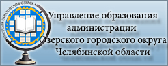 Официальный сайт Управление образования администрации Озерского городского округа Челябинской области